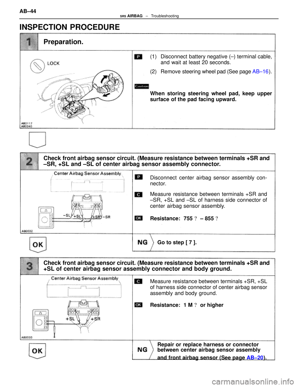 LEXUS SC300 1991 Service Repair Manual
(1) Disconnect battery negative (±) terminal cable,and wait at least 20 seconds.
(2) Remove steering wheel pad (See page AB±16).
Check front airbag sensor circuit. (Measure resistance between ter LEXUS SC300 1991 Service Repair Manual
(1) Disconnect battery negative (±) terminal cable,and wait at least 20 seconds.
(2) Remove steering wheel pad (See page AB±16).
Check front airbag sensor circuit. (Measure resistance between ter