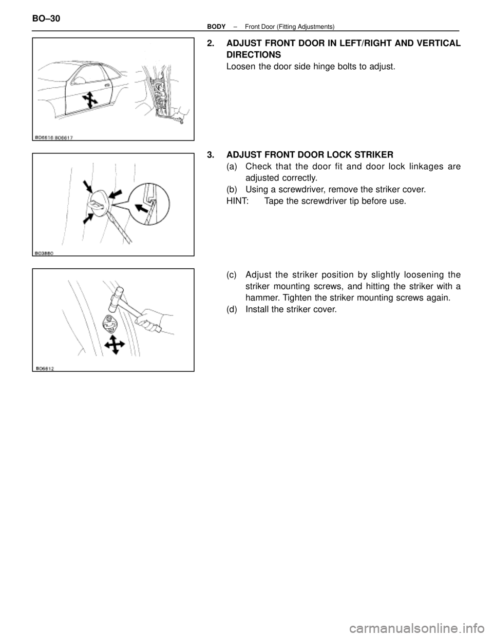 LEXUS SC300 1991  Service Repair Manual 
2.  ADJUST FRONT DOOR IN LEFT/RIGHT AND VERTICALDIRECTIONS
Loosen  the door side hinge bolts to adjust.
3.  ADJUST FRONT DOOR LOCK STRIKER (a)  Check that the door fit and door lock link ages are
adj
