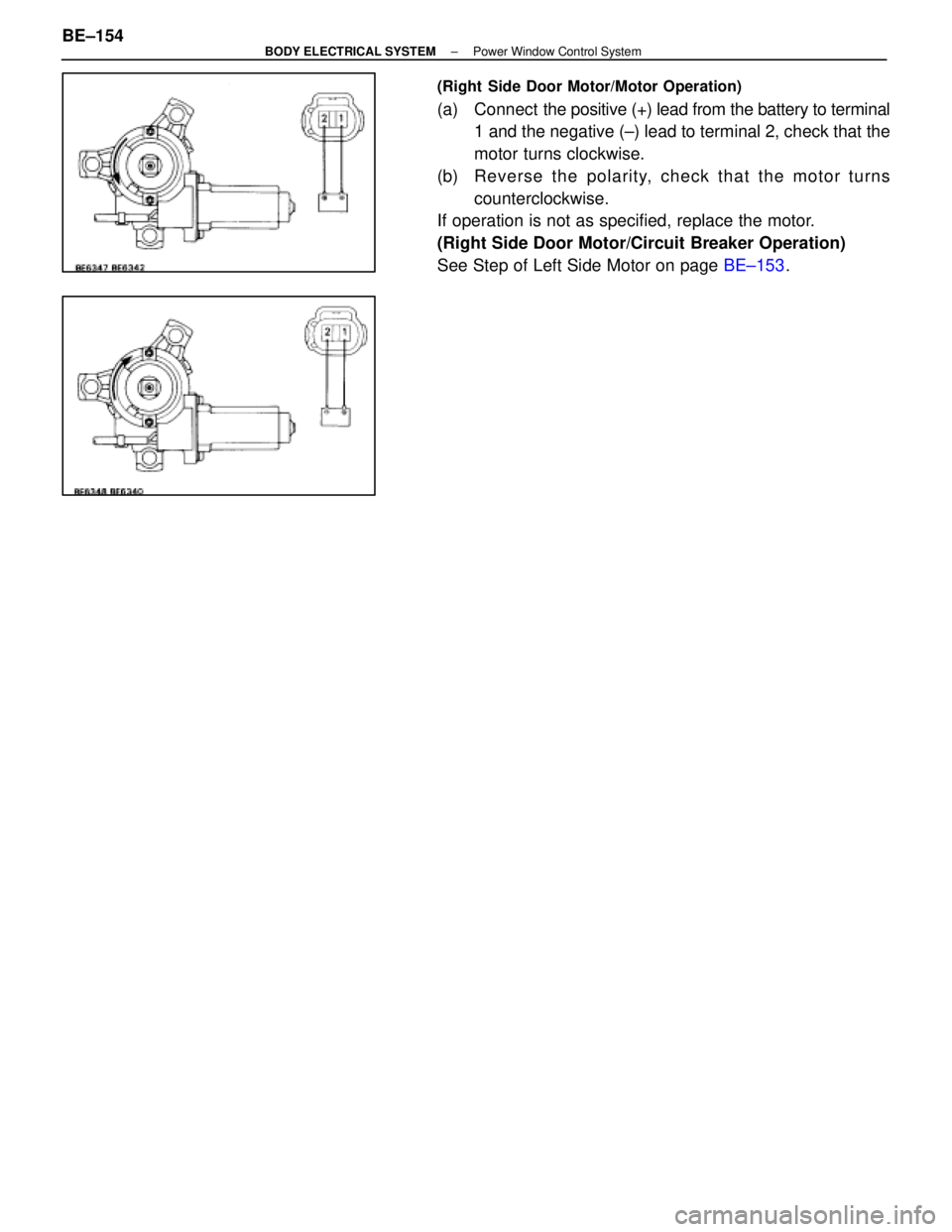 LEXUS SC300 1991  Service Repair Manual 
(Right Side Door Motor/Motor Operation)
(a) Connect  the positive (+) lead from the battery to terminal
1 and the negative (±) lead to terminal 2, check that the
motor turns clockwise.
(b)  Re ve rs