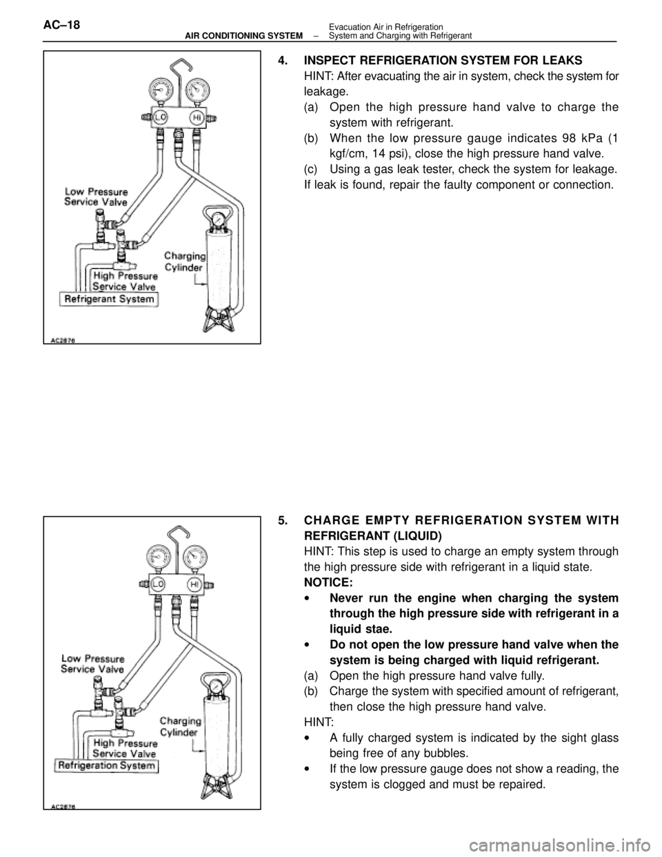 LEXUS SC300 1991 Service Repair Manual
4. INSPECT REFRIGERATION SYSTEM FOR LEAKSHINT: After evacuating the air in system, check the system for
leakage.
(a) Open the high pressure hand valve to charge the system with refrigerant.
(b) Whe LEXUS SC300 1991 Service Repair Manual
4. INSPECT REFRIGERATION SYSTEM FOR LEAKSHINT: After evacuating the air in system, check the system for
leakage.
(a) Open the high pressure hand valve to charge the system with refrigerant.
(b) Whe