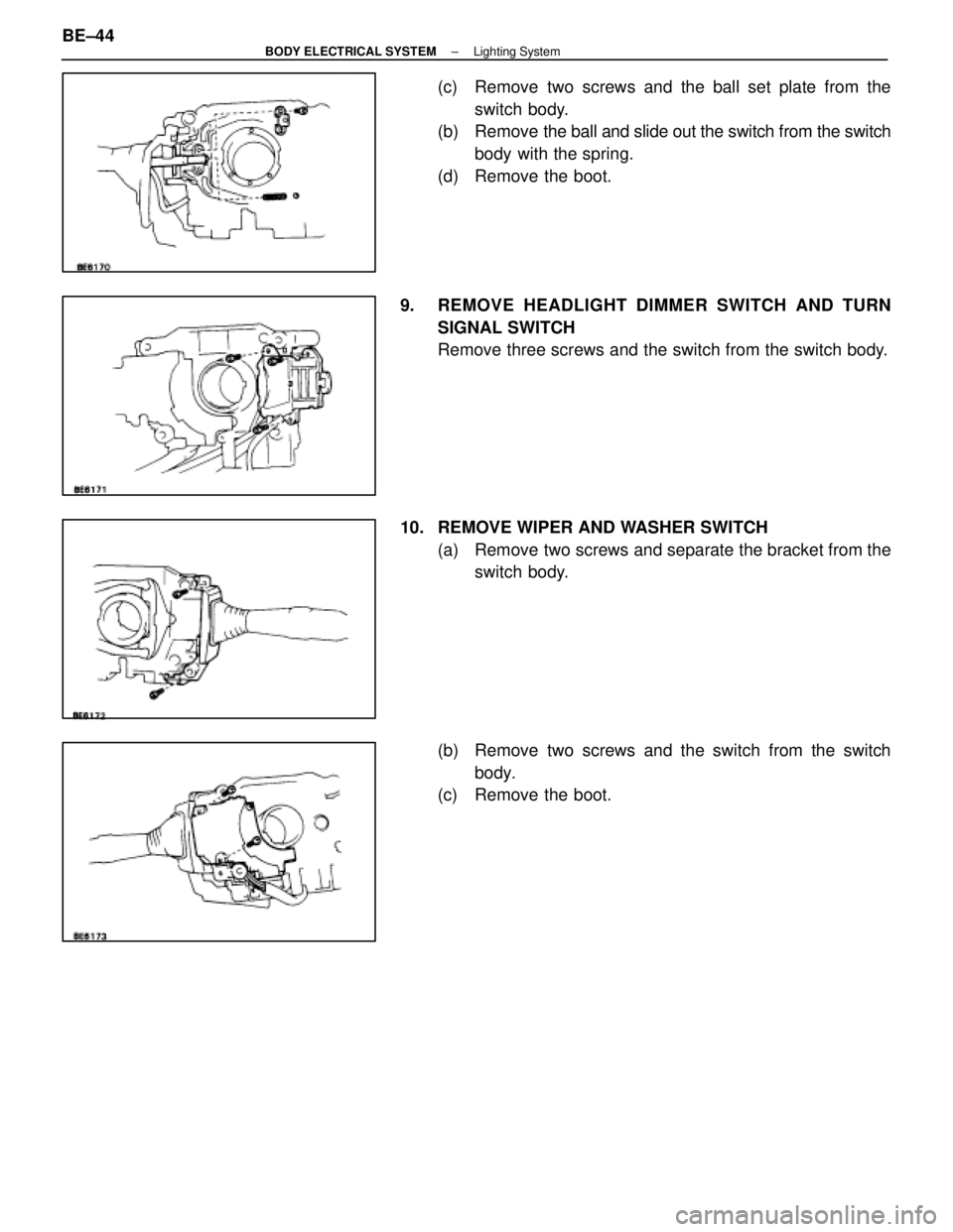 LEXUS SC300 1991  Service Repair Manual 
(c)  Remove two screws and the ball set plate from theswitch body.
(b) Remove  the ball and slide out the switch from the switch
body with the spring.
(d)  Remove the boot.
9.  REMOVE HEADLIGHT DIMME