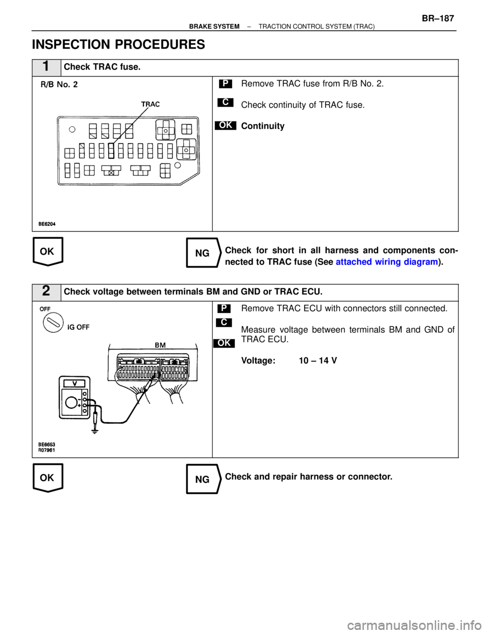 LEXUS SC300 1991  Service Repair Manual 
OKNG
OKNG
INSPECTION PROCEDURES
1Check TRAC fuse.
C
OK
PRemove TRAC fuse from R/B No. 2.
Check continuity of TRAC fuse.
Continuity
Check for short in all harness and components con-
nected to TRAC fu