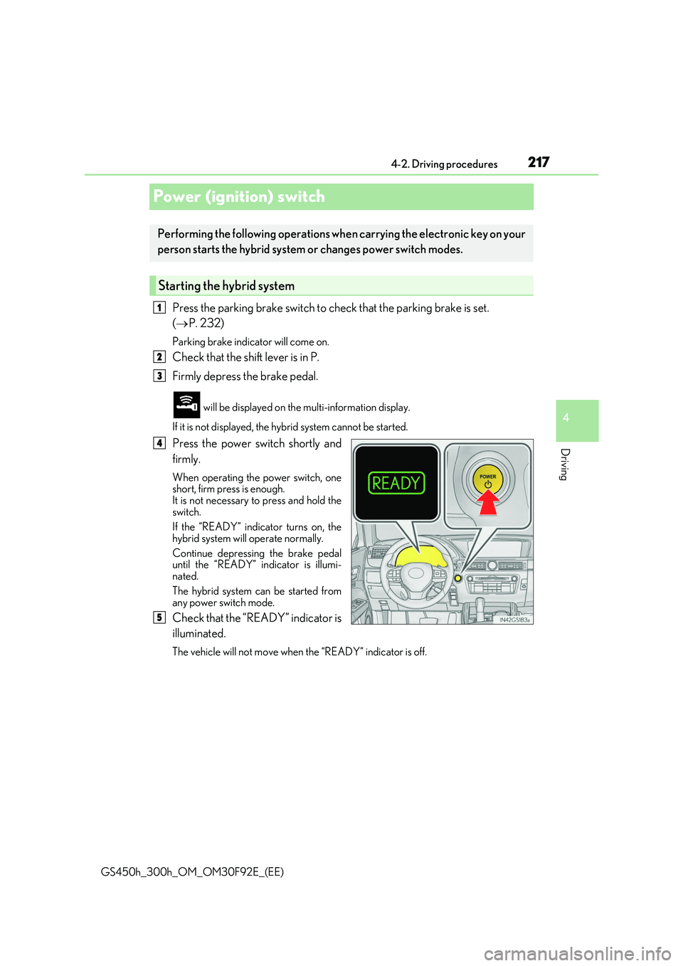 LEXUS GS300H 2019  Owners Manual 217
4 
4-2. Driving procedures
Driving
GS450h_300h_OM_OM30F92E_(EE)
Power (ignition) switch
Press the parking brake switch to ch eck that the parking brake is set.  
( P. 232)
Parking brake indicat