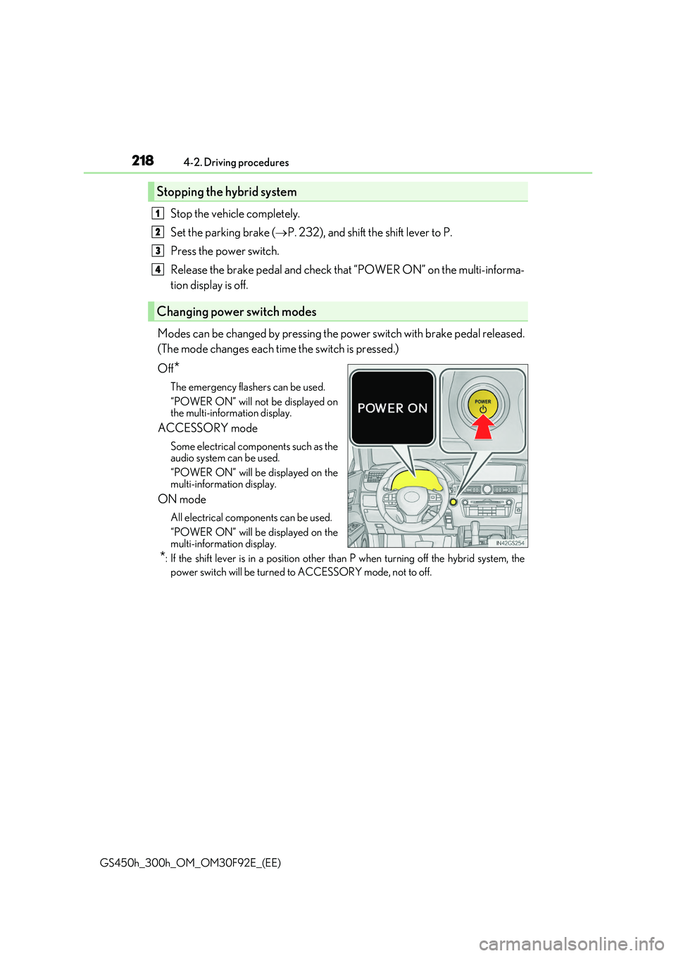 LEXUS GS300H 2019  Owners Manual 2184-2. Driving procedures
GS450h_300h_OM_OM30F92E_(EE)
Stop the vehicle completely. 
Set the parking brake ( P. 232), and shift the shift lever to P. 
Press the power switch. 
Release the brake pe