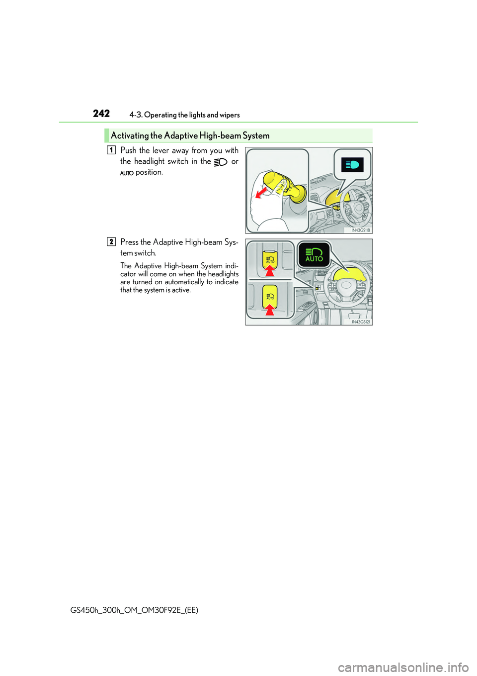 LEXUS GS300H 2019  Owners Manual 2424-3. Operating the lights and wipers
GS450h_300h_OM_OM30F92E_(EE)
Push the lever away from you with 
the headlight switch in the   or 
 position. 
Press the Adaptive High-beam Sys- 
tem  switch.
Th