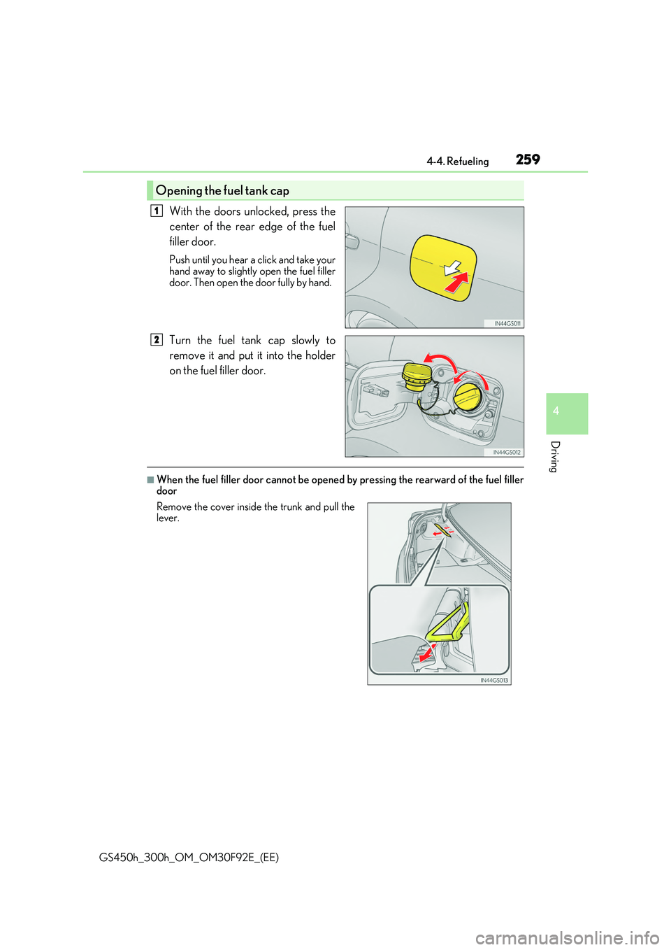 LEXUS GS300H 2019  Owners Manual 2594-4. Refueling
4
Driving
GS450h_300h_OM_OM30F92E_(EE)
With the doors unlocked, press the 
center of the rear edge of the fuel 
filler door.
Push until you hear a click and take your hand away to sl