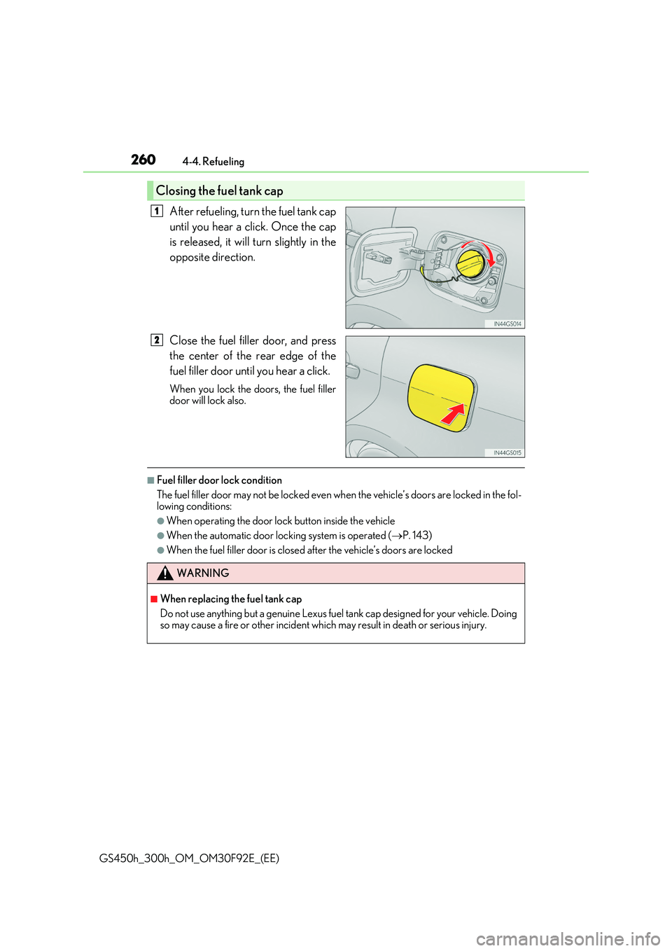 LEXUS GS300H 2019  Owners Manual 2604-4. Refueling
GS450h_300h_OM_OM30F92E_(EE)
After refueling, turn the fuel tank cap 
until you hear a click. Once the cap 
is released, it will turn slightly in the 
opposite direction. 
Close the 