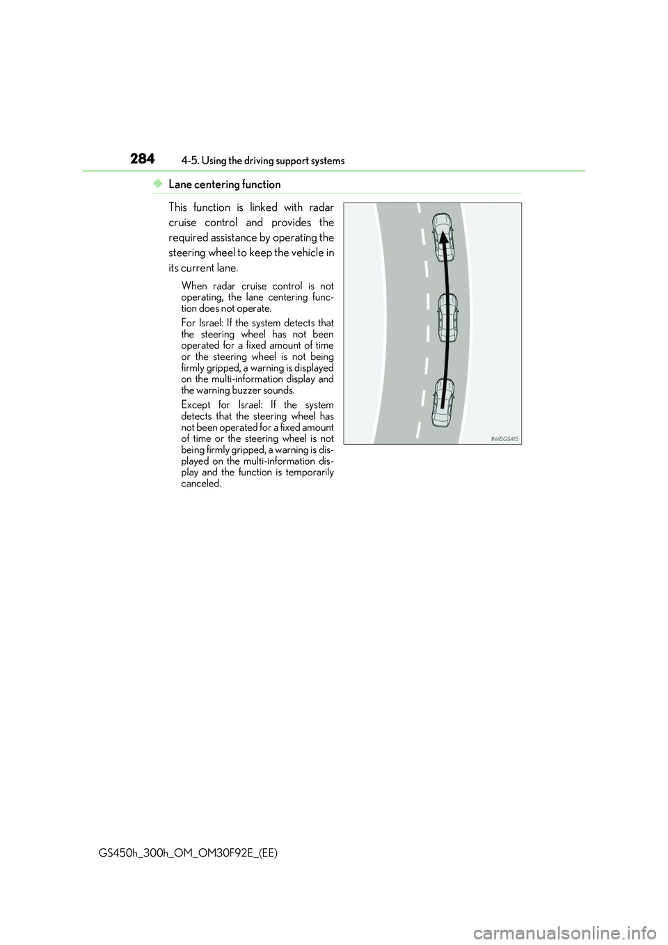 LEXUS GS300H 2019  Owners Manual 2844-5. Using the driving support systems
GS450h_300h_OM_OM30F92E_(EE)
◆Lane centering function 
This function is linked with radar 
cruise control and provides the 
required assistance by operating