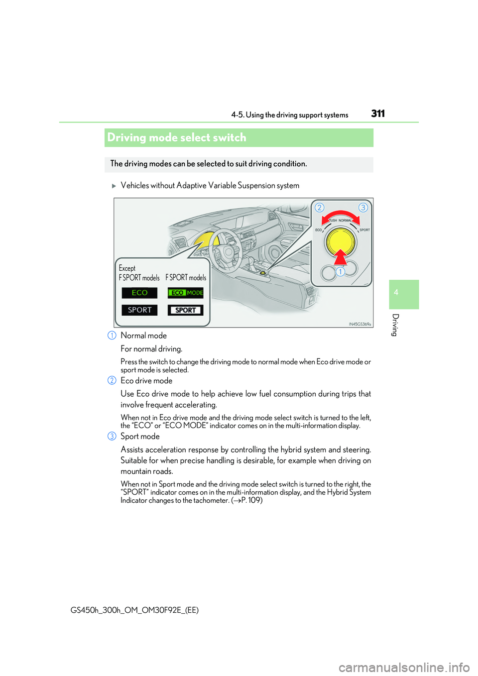 LEXUS GS300H 2019  Owners Manual 311
4 
4-5. Using the driving support systems
Driving
GS450h_300h_OM_OM30F92E_(EE)
Driving mode select switch
Vehicles without Adaptive Variable Suspension system 
Normal mode 
For normal driving.
