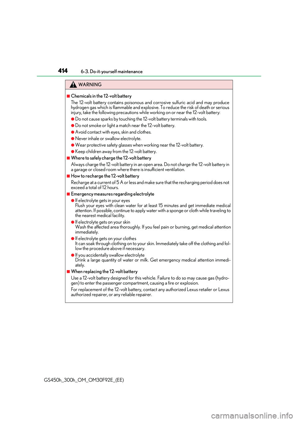 LEXUS GS300H 2019  Owners Manual 4146-3. Do-it-yourself maintenance
GS450h_300h_OM_OM30F92E_(EE)
WARNING
■Chemicals in the 12-volt battery 
The 12-volt battery contains poisonous and corrosive sulfuric acid and may produce hydrogen
