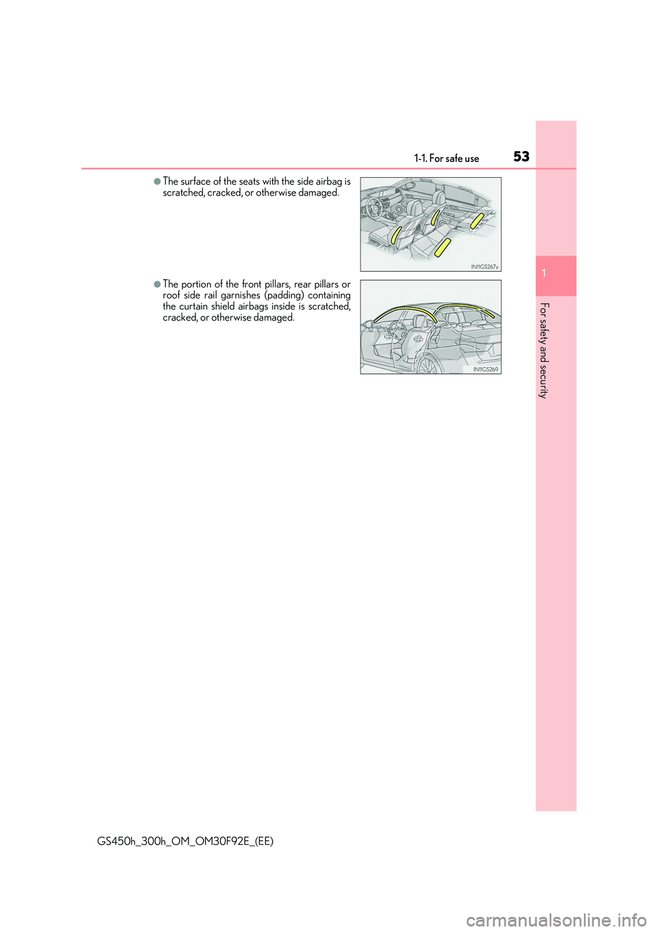 LEXUS GS300H 2019  Owners Manual 531-1. For safe use
1
For safety and security
GS450h_300h_OM_OM30F92E_(EE)
●The surface of the seats with the side airbag is scratched, cracked, or otherwise damaged.
●The portion of the front pil
