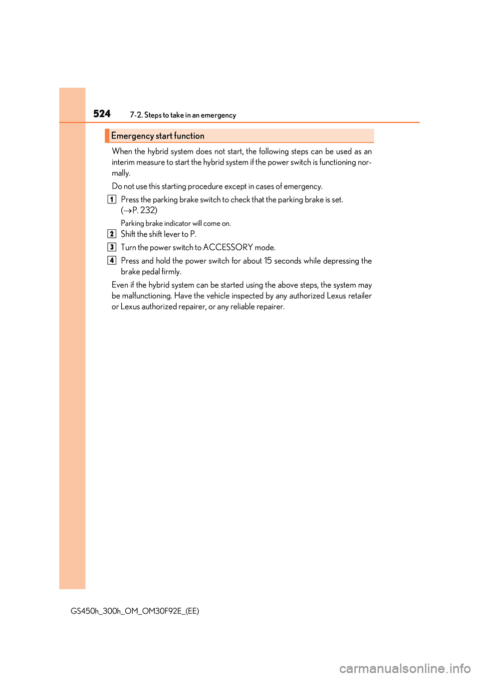 LEXUS GS300H 2019  Owners Manual 5247-2. Steps to take in an emergency
GS450h_300h_OM_OM30F92E_(EE)
When the hybrid system does not start, the following steps can be used as an 
interim measure to start the hybrid system if the power