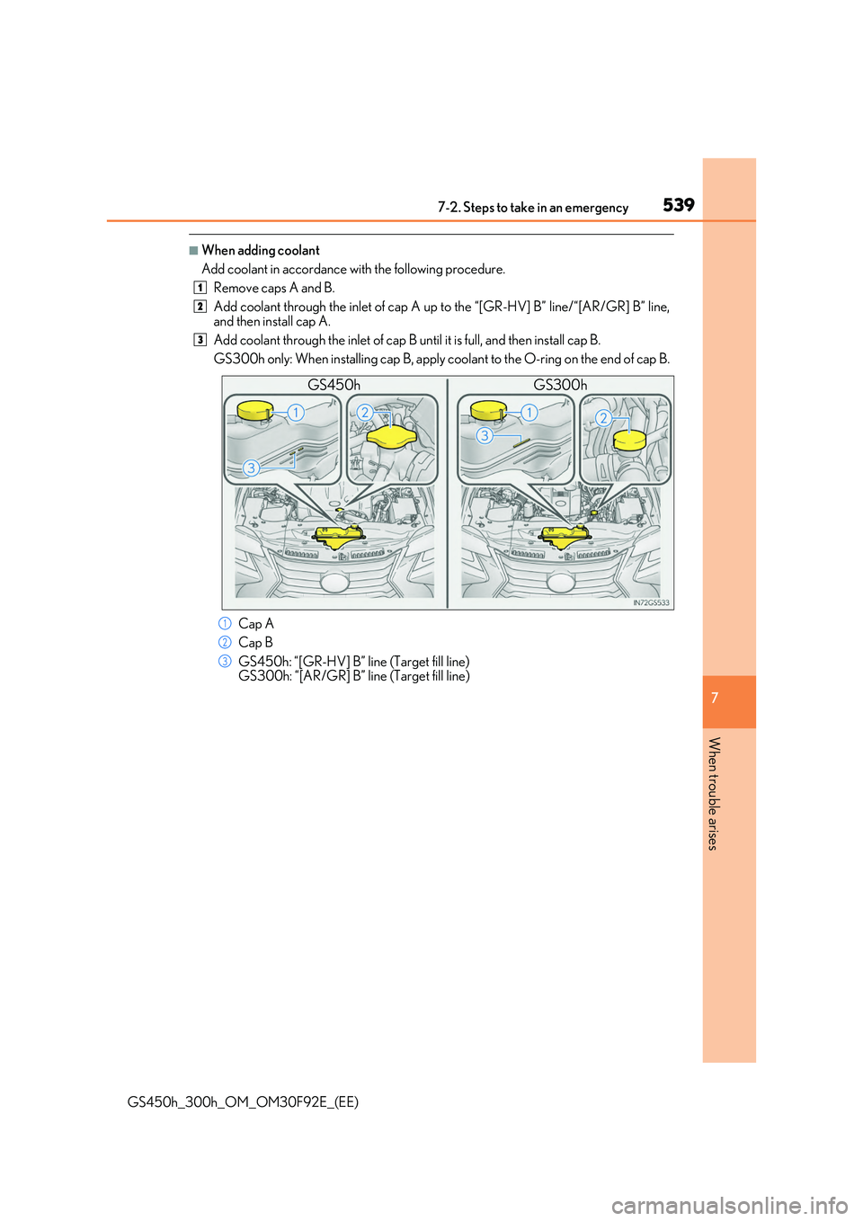 LEXUS GS300H 2019  Owners Manual 5397-2. Steps to take in an emergency
7
When trouble arises
GS450h_300h_OM_OM30F92E_(EE)
■When adding coolant 
Add coolant in accordance with the following procedure. 
Remove caps A and B.
Add coola