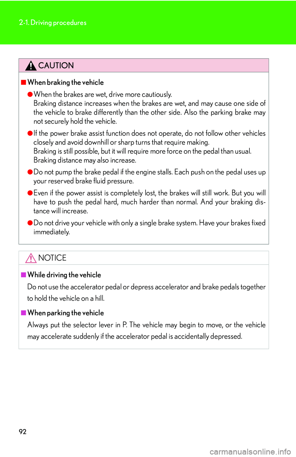 LEXUS LS430 2006  Owners Manual 92
2-1. Driving procedures
CAUTION
■When braking the vehicle
●When the brakes are wet, drive more cautiously.
Braking distance increases when the brakes are wet, and may cause one side of 
th
 