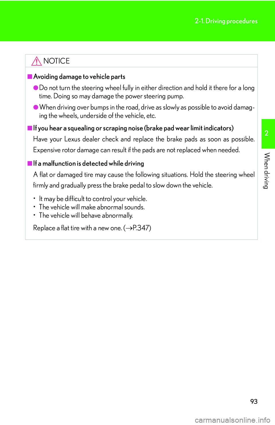 LEXUS LS430 2006  Owners Manual 93
2-1. Driving procedures
2
When driving
NOTICE
■Avoiding damage to vehicle parts
●Do not turn the steering wheel fully in either direction and hold it there for a long 
time. Doing so may damage