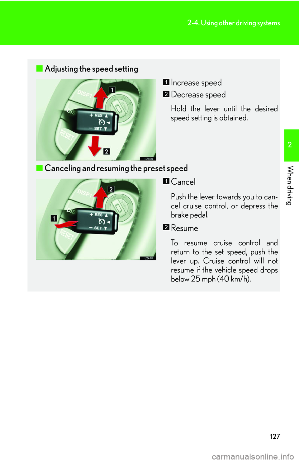 LEXUS LS430 2006  Owners Manual 127
2-4. Using other driving systems
2
When driving
■Adjusting the speed setting
Increase speed
Decrease speed
Hold the lever until the desired 
speed setting is obtained.
■Canceling and resuming 