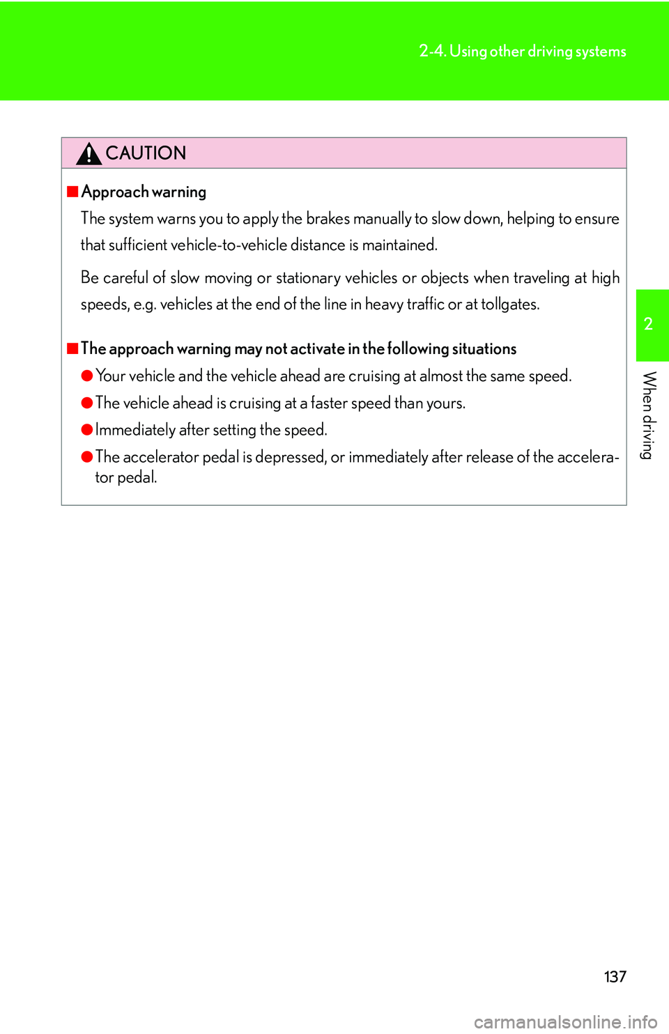LEXUS LS430 2006  Owners Manual 137
2-4. Using other driving systems
2
When driving
CAUTION
■Approach warning
The system warns you to apply the brakes manuall
 y to slow down, helping to ensure 
that sufficient vehicle-to-vehicle 