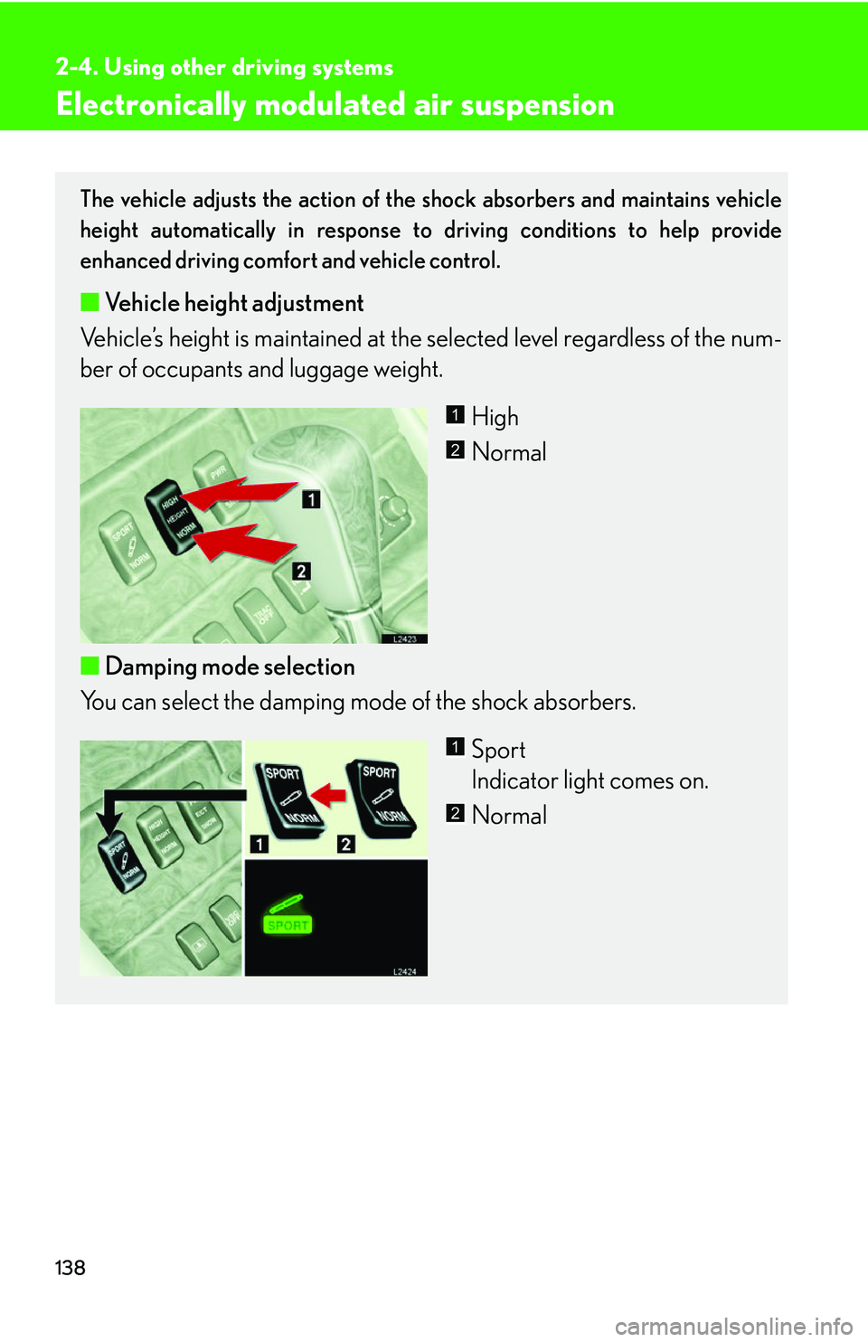 LEXUS LS430 2006  Owners Manual 138
2-4. Using other driving systems
Electronically modulated air suspension
The vehicle adjusts the action of the shock absorbers and maintains vehicle 
height automatically in response to driving co