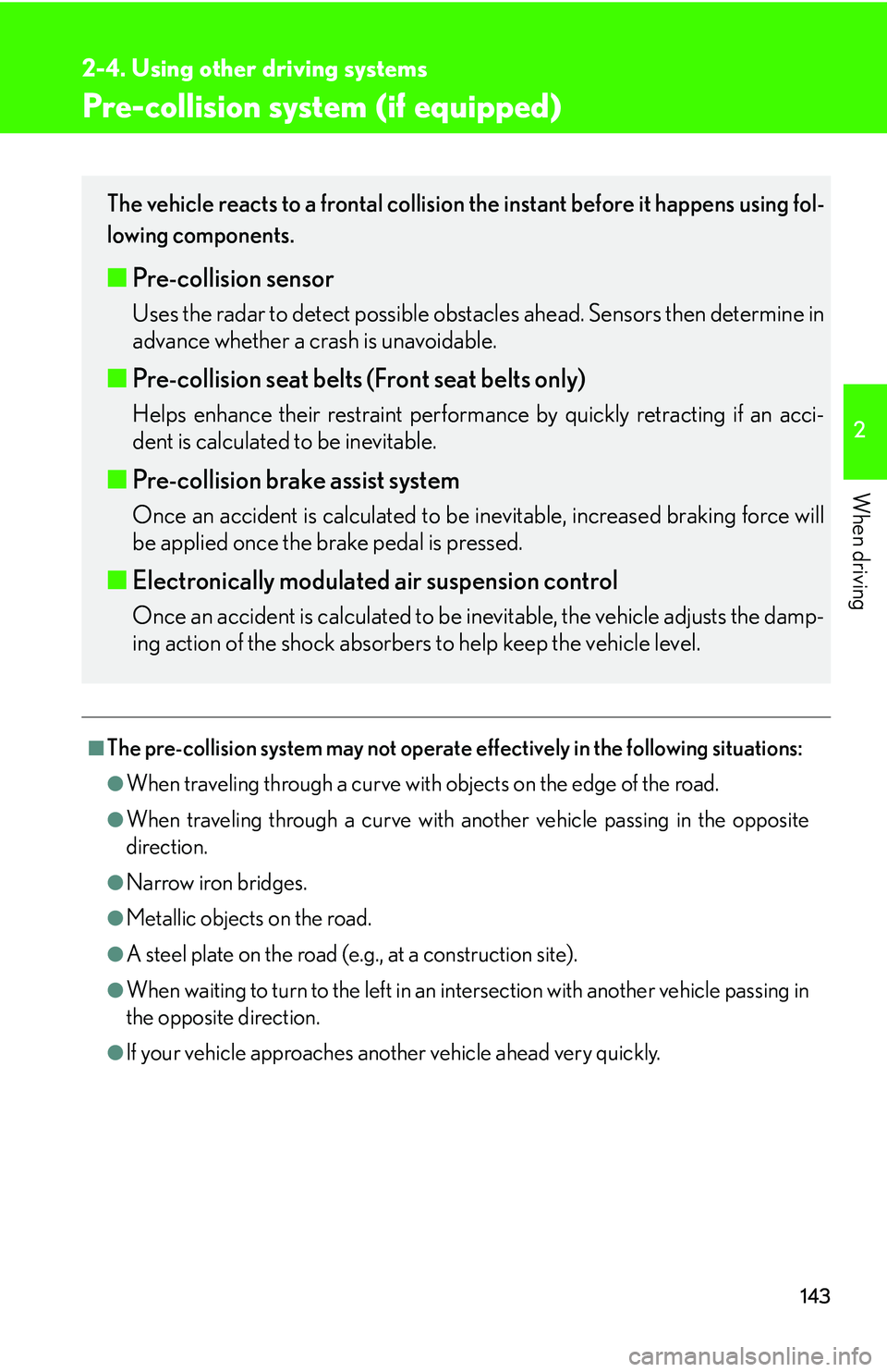 LEXUS LS430 2006  Owners Manual 143
2-4. Using other driving systems
2
When driving
Pre-collision system (if equipped)
■The pre-collision system may not operate effectively in the following situations:
●When traveling through a 