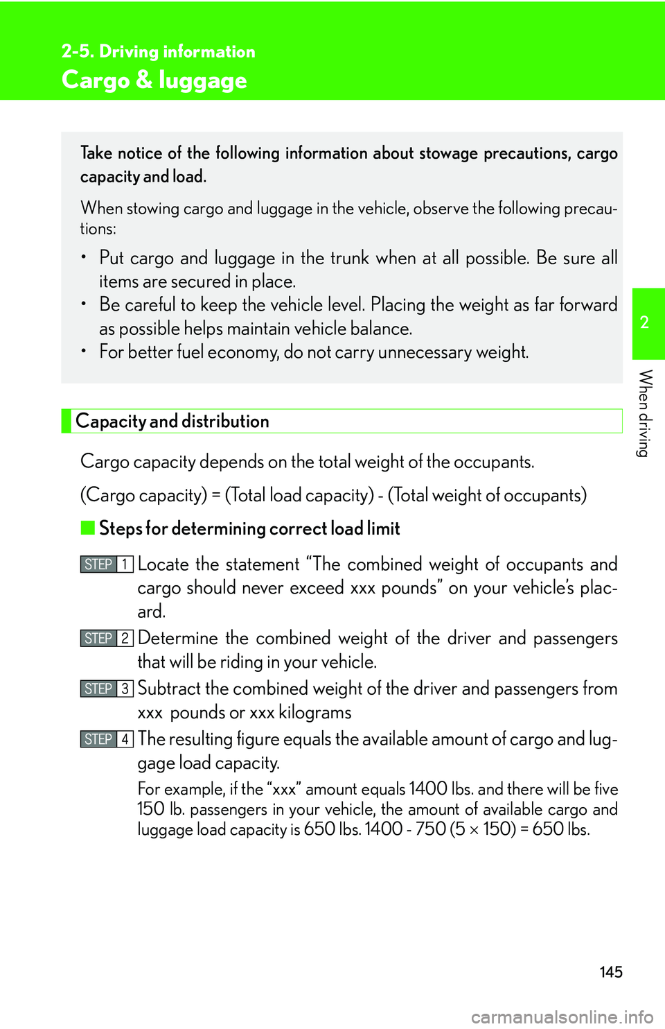 LEXUS LS430 2006  Owners Manual 145
2
When driving
2-5. Driving information
Cargo & luggage
Capacity and distribution
Cargo capacity depends on the total weight of the occupants.
(Cargo capacity) = (Total load capacity) - (T
 otal w