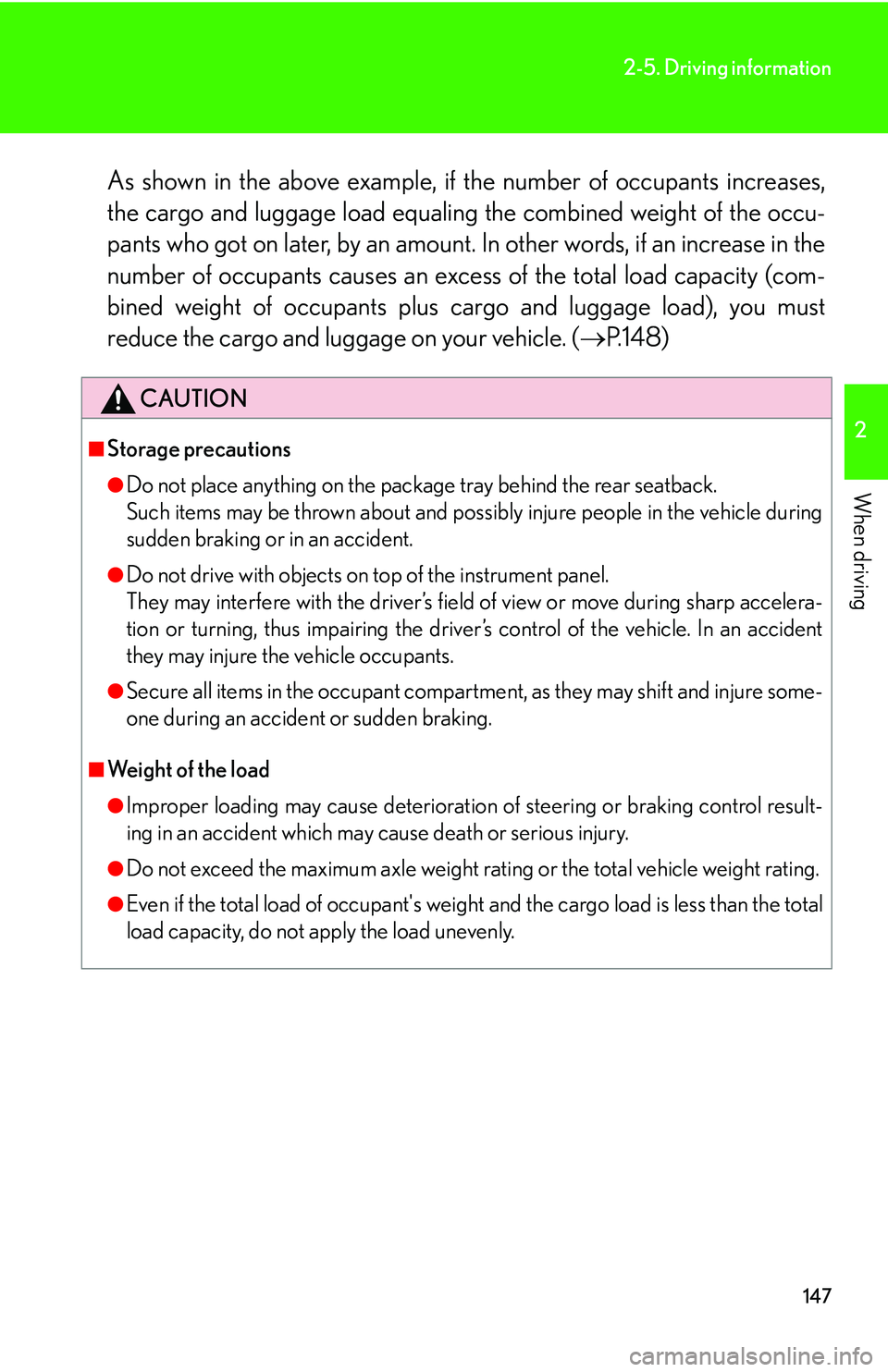 LEXUS LS430 2006  Owners Manual 147
2-5. Driving information
2
When driving
As shown in the above example, if the number of occupants increases, 
the cargo and luggage load equaling  the combined weight of the occu-
pants who got on