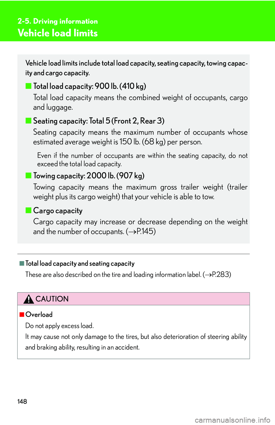 LEXUS LS430 2006  Owners Manual 148
2-5. Driving information
Vehicle load limits
■Total load capacity and seating capacity
These are also described on the tire and loading information label. ( P. 2 8 3 )
CAUTION
■Overload
Do 