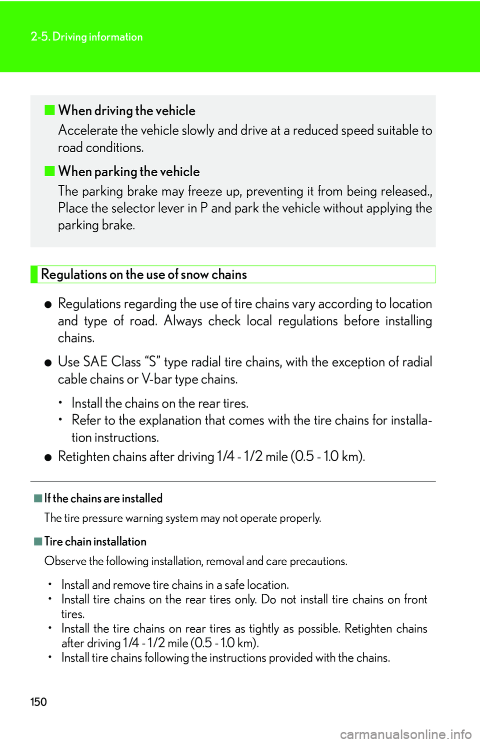LEXUS LS430 2006  Owners Manual 150
2-5. Driving information
Regulations on the use of snow chains
●Regulations regarding the use of tire chains vary according to location 
and type of road. Alwa ys check local regulations before 