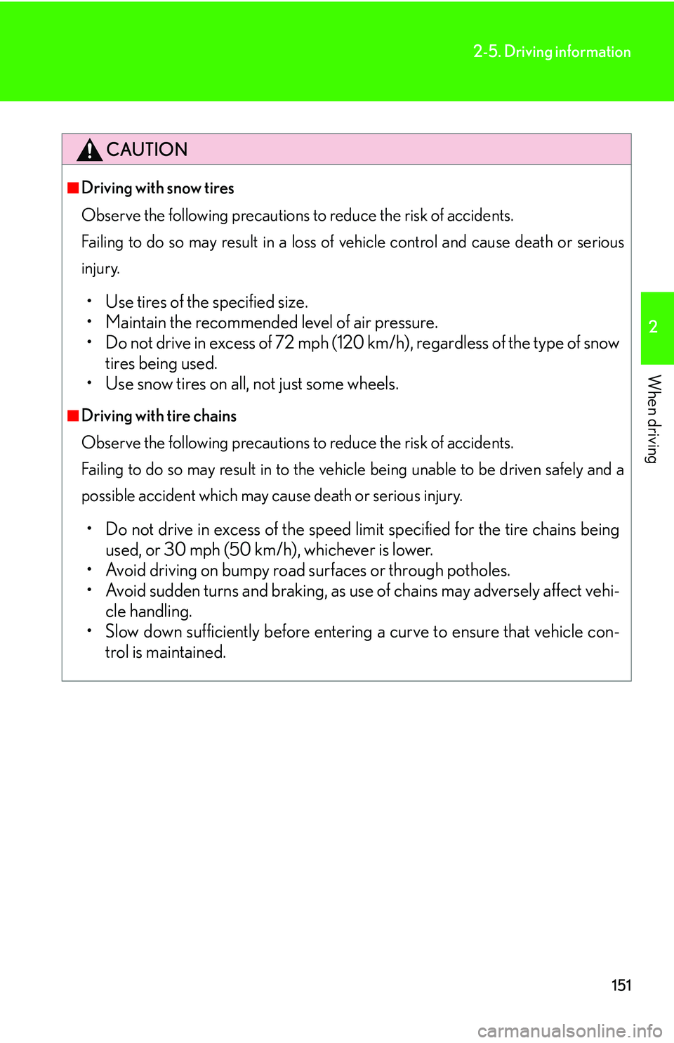 LEXUS LS430 2006  Owners Manual 151
2-5. Driving information
2
When driving
CAUTION
■Driving with snow tires
Observe the following precautions to reduce the risk of accidents. 
Failing to do so may result in a loss of vehicle c
