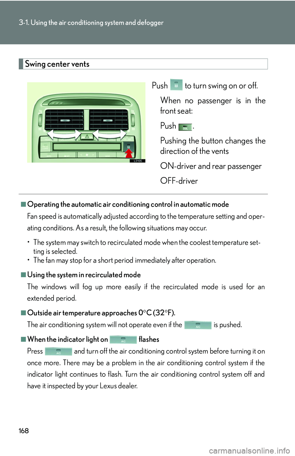 LEXUS LS430 2006  Owners Manual 168
3-1. Using the air conditioning system and defogger
Swing center vents
Push  to turn swing on or off.
When no passenger is in the 
fr
 ont seat:
Push  .
Pushing the button changes the 
dir
 ection