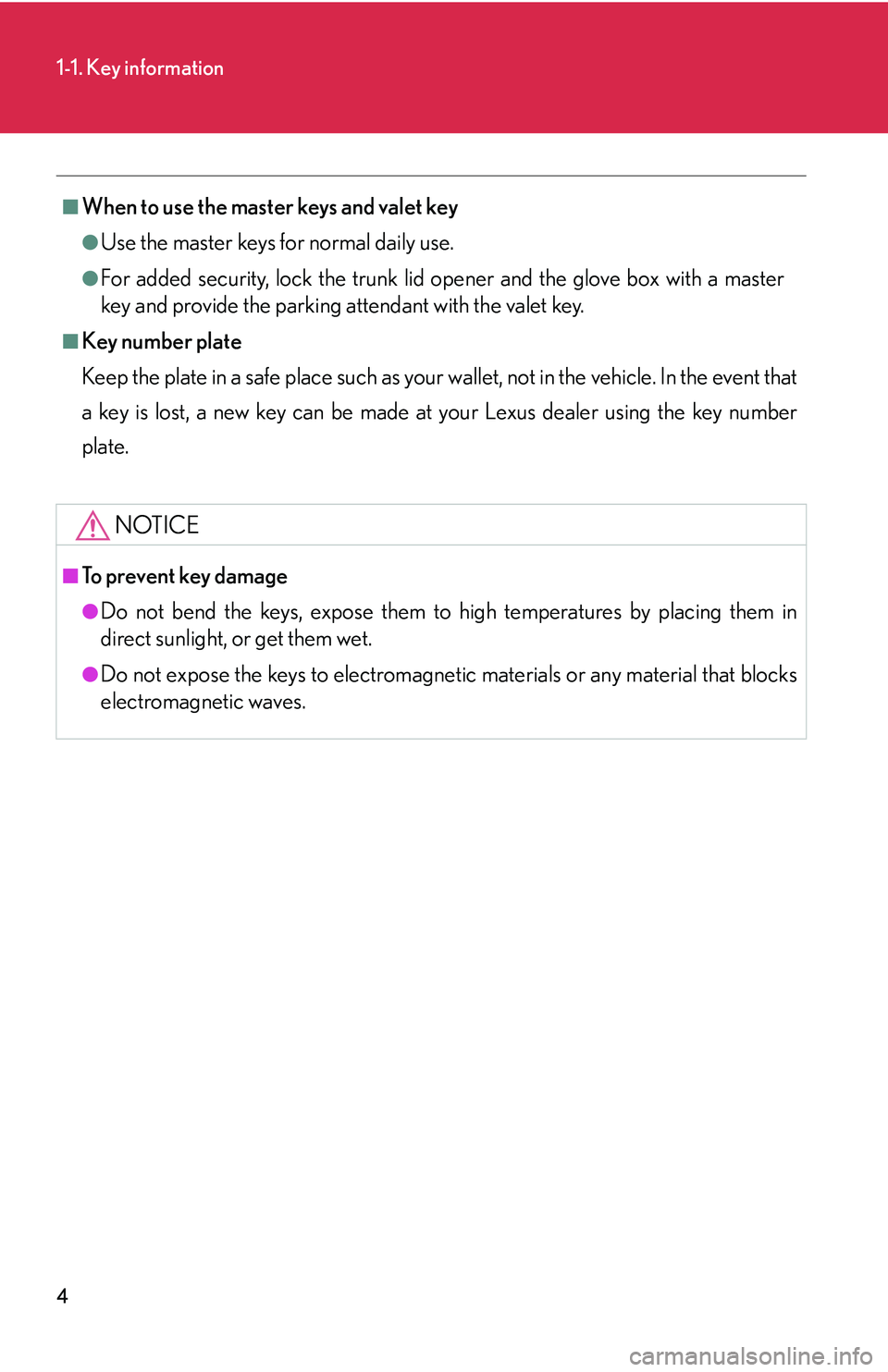 LEXUS LS430 2006  Owners Manual 4
1-1. Key information
■When to use the master keys and valet key
●Use the master keys for normal daily use.
●For added security, lock the trunk lid opener and the glove box with a master 
key a