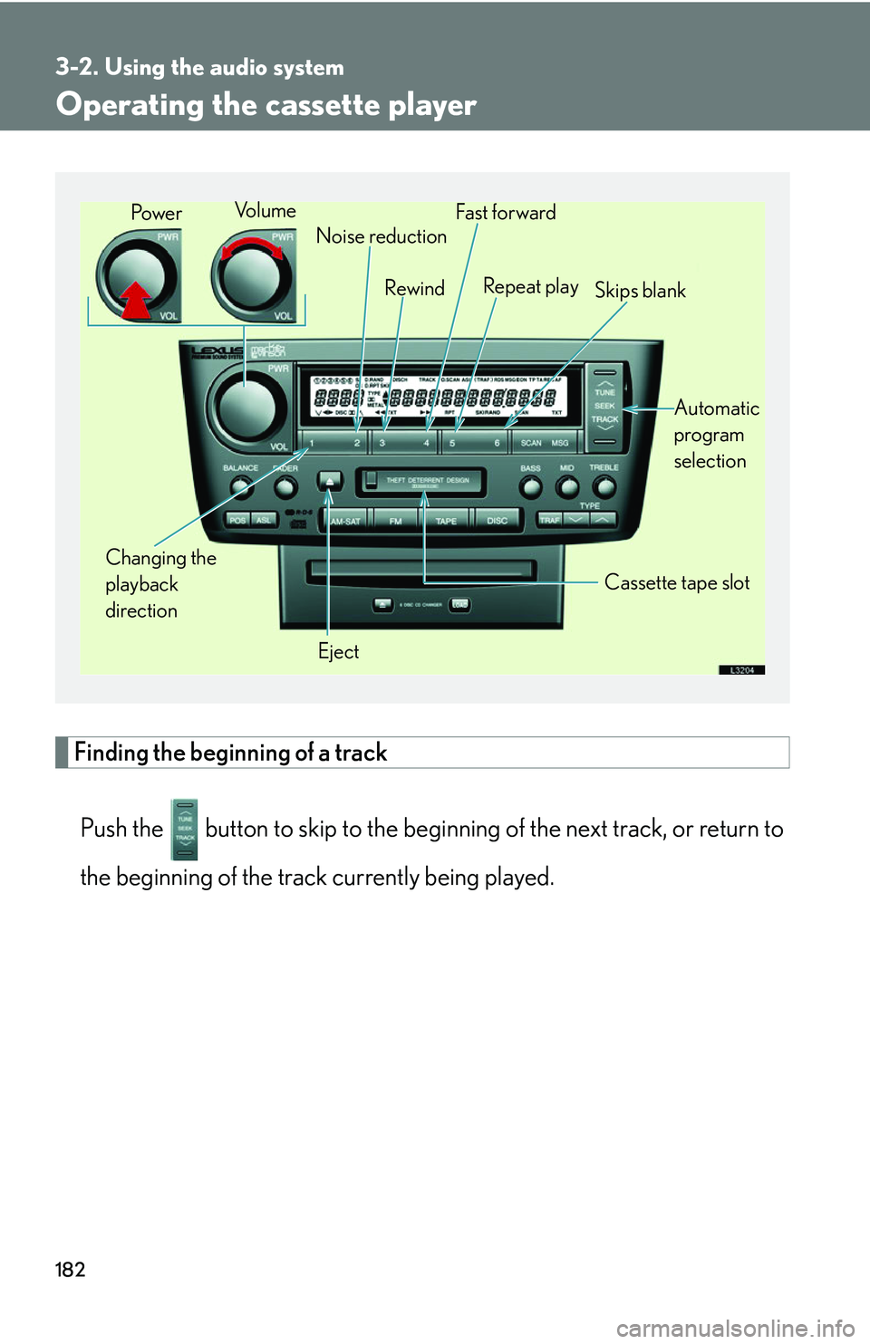 LEXUS LS430 2006  Owners Manual 182
3-2. Using the audio system
Operating the cassette player
Finding the beginning of a track
Push the  button to skip to th e beginning of the ne xt track, or return to 
the beginning of the track c