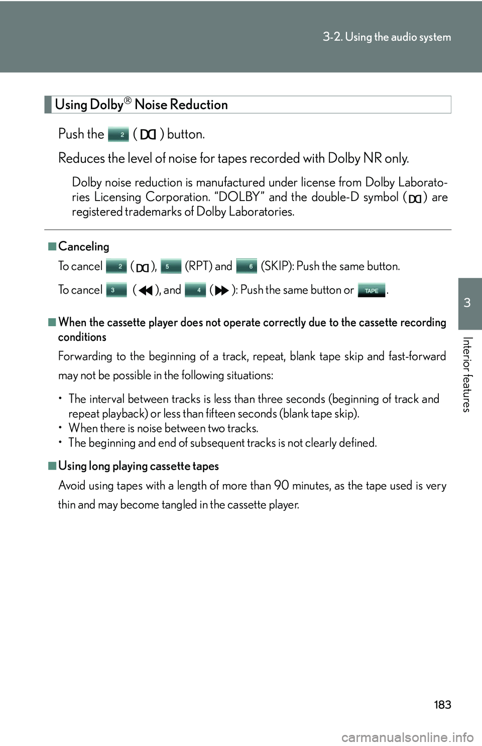 LEXUS LS430 2006  Owners Manual 183
3-2. Using the audio system
3
Interior features
Using Dolby Noise Reduction
Push the   () button.
Reduces the level of noise for tapes r
 ecorded with Dolby NR only.
Dolby noise reduction is ma