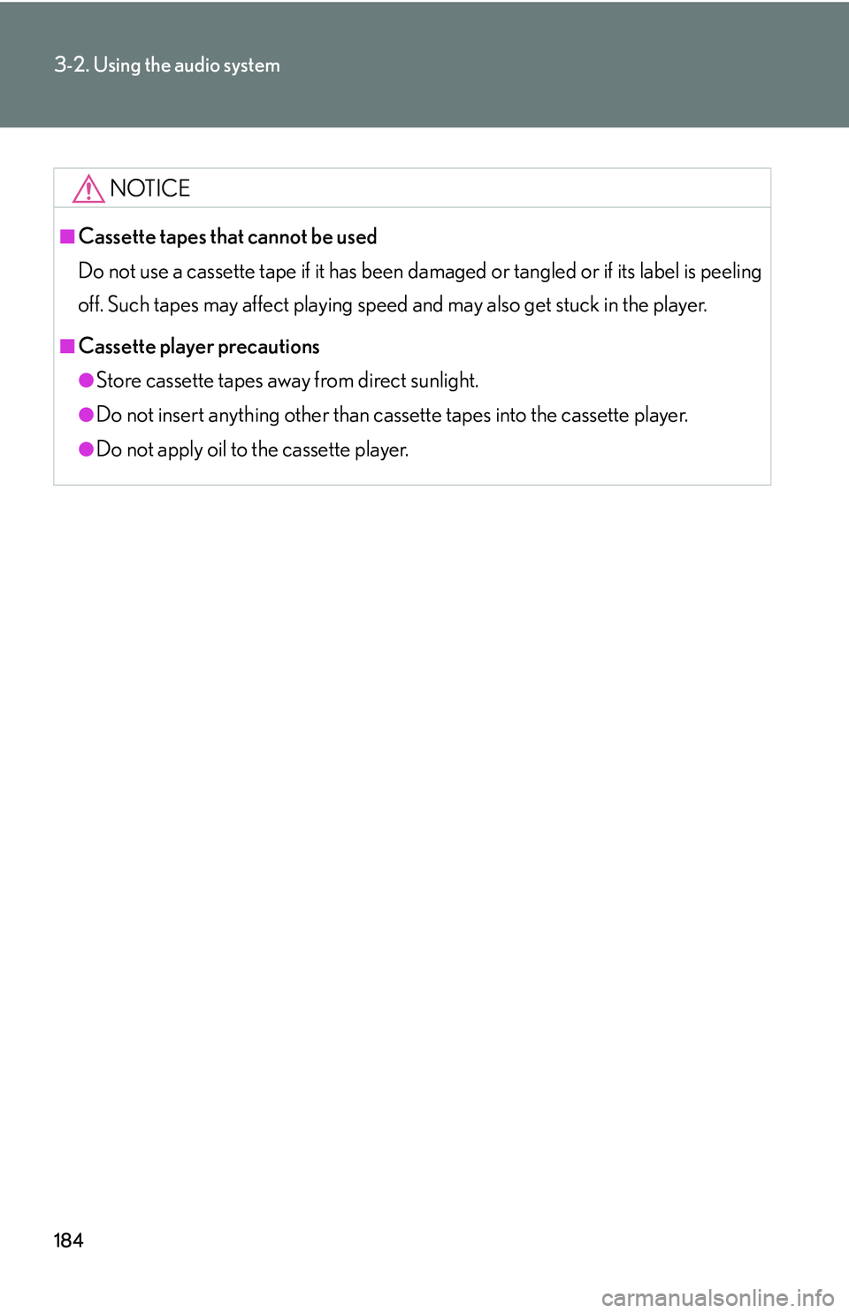 LEXUS LS430 2006  Owners Manual 184
3-2. Using the audio system
NOTICE
■Cassette tapes that cannot be used
Do not use a cassette tape if it has been damaged 
 or tangled or if its label is peeling 
off. Such tapes may affect playi