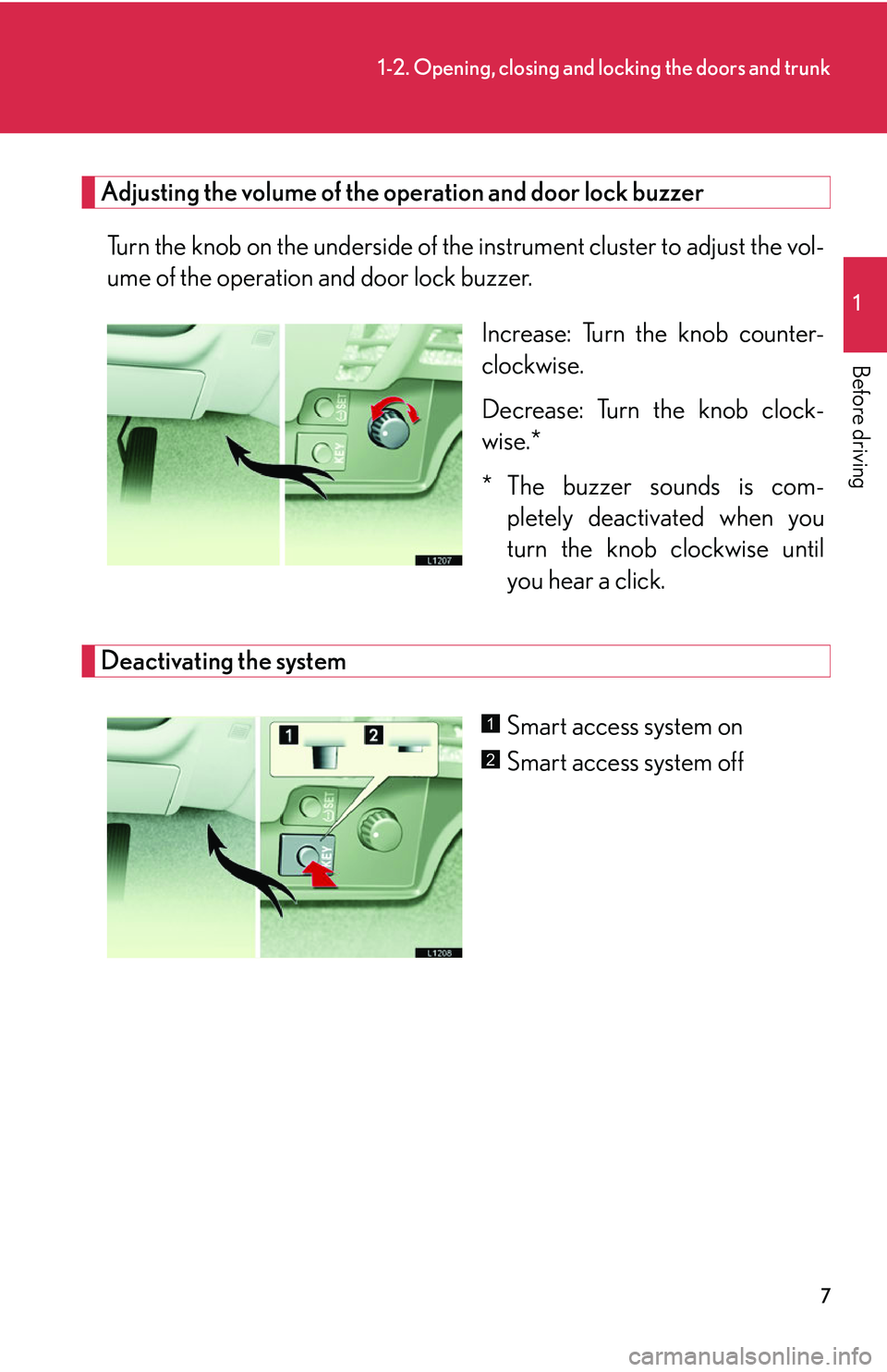 LEXUS LS430 2006  Owners Manual 7
1-2. Opening, closing and locking the doors and trunk
1
Before driving
Adjusting the volume of the operation and door lock buzzer
Turn the knob on the underside of the instrument cluster to adjust t