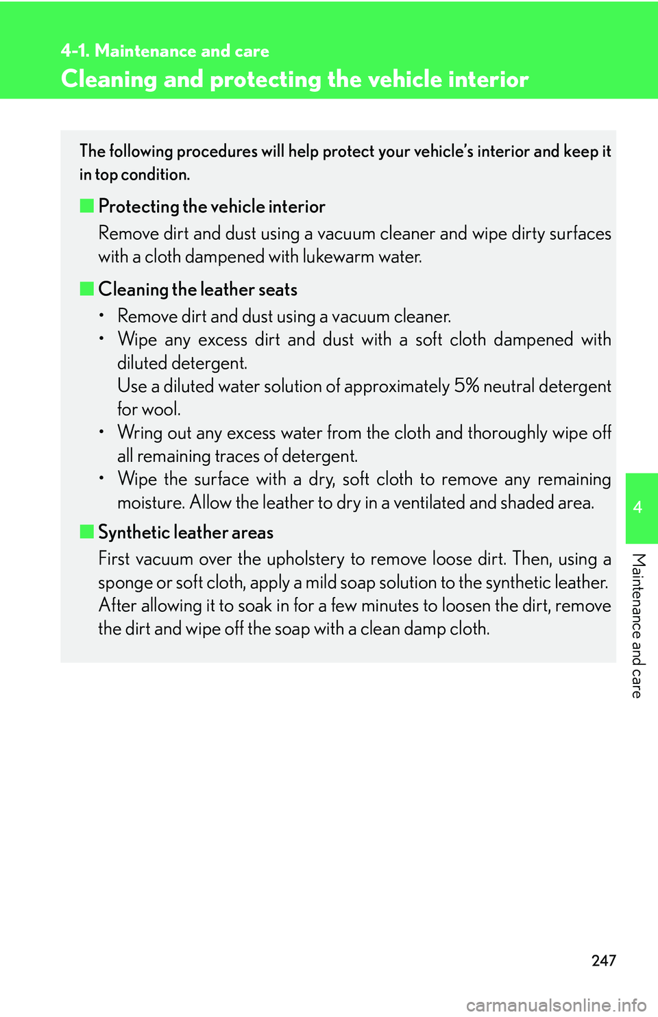 LEXUS LS430 2006  Owners Manual 247
4-1. Maintenance and care
4
Maintenance and care
Cleaning and protecting the vehicle interior
The following procedures will help protect your vehicle’s interior and keep it 
in top condition.
