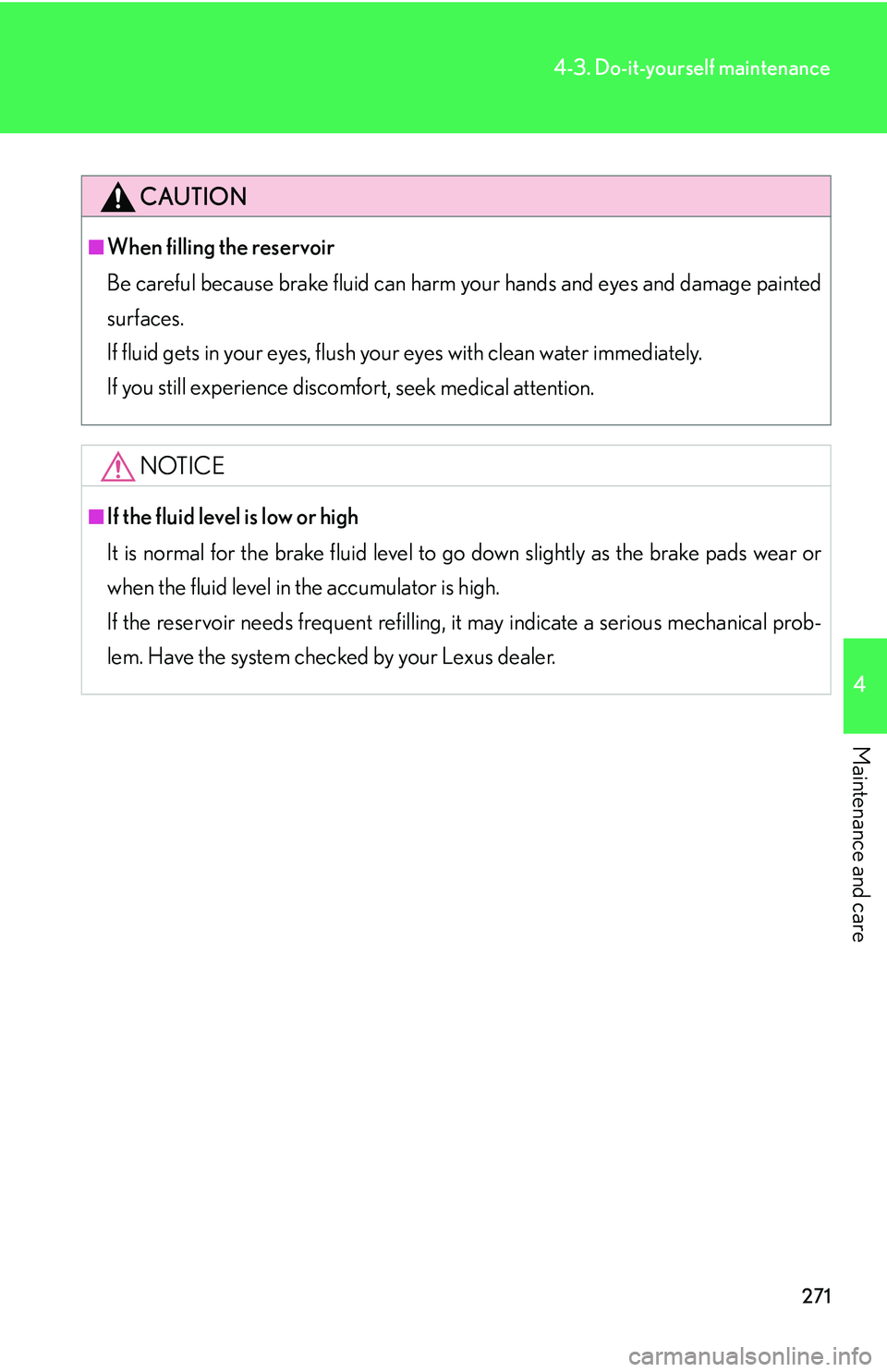 LEXUS LS430 2006  Owners Manual 271
4-3. Do-it-yourself maintenance
4
Maintenance and care
CAUTION
■When filling the reservoir
Be careful because brake fluid can harm your hands and eyes and damage painted 
sur
faces.  
If flui