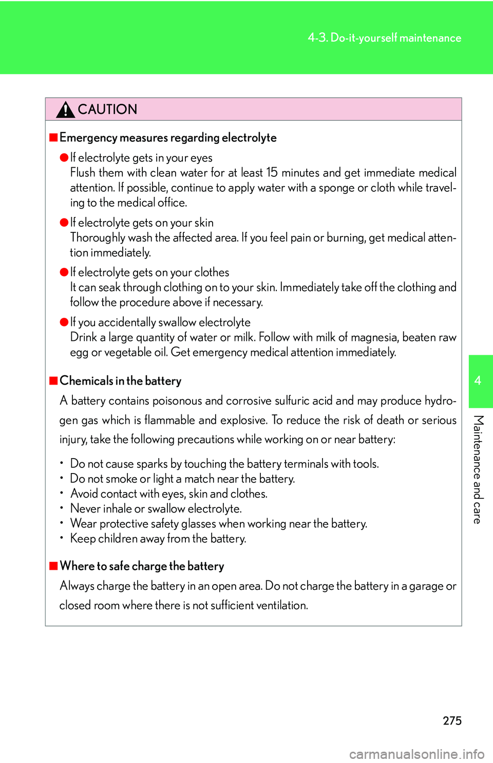 LEXUS LS430 2006  Owners Manual 275
4-3. Do-it-yourself maintenance
4
Maintenance and care
CAUTION
■Emergency measures regarding electrolyte
●If electrolyte gets in your eyes 
Flush them with clean water for at leas t 15 minu