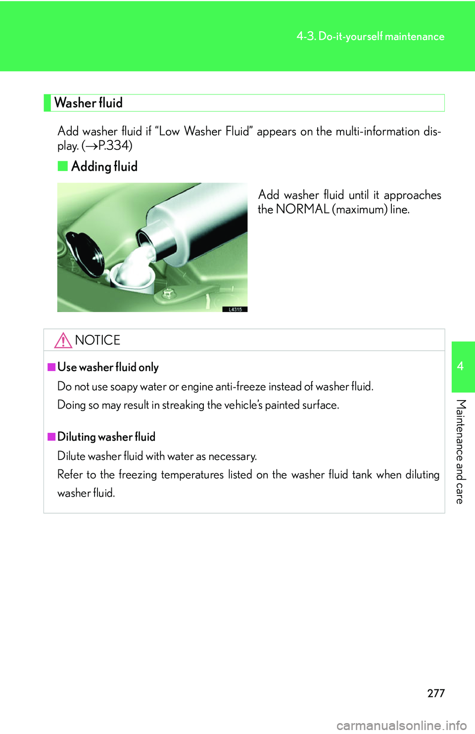 LEXUS LS430 2006  Owners Manual 277
4-3. Do-it-yourself maintenance
4
Maintenance and care
Washer fluid
Add washer fluid if “Low Washer Fluid” appears on the multi-information dis-
play. ( P.334 )
■Adding fluid
Add washer f