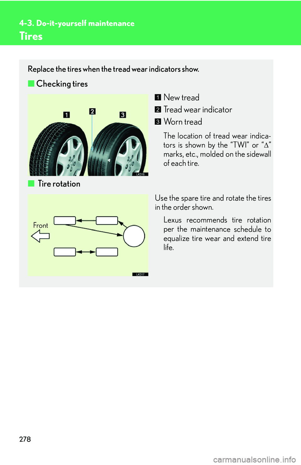 LEXUS LS430 2006  Owners Manual 278
4-3. Do-it-yourself maintenance
Tires
Replace the tires when the tread wear indicators show.
■Checking tires
New tread
Tread wear indicator
Worn tread
The location of tread wear indica-
tors is 