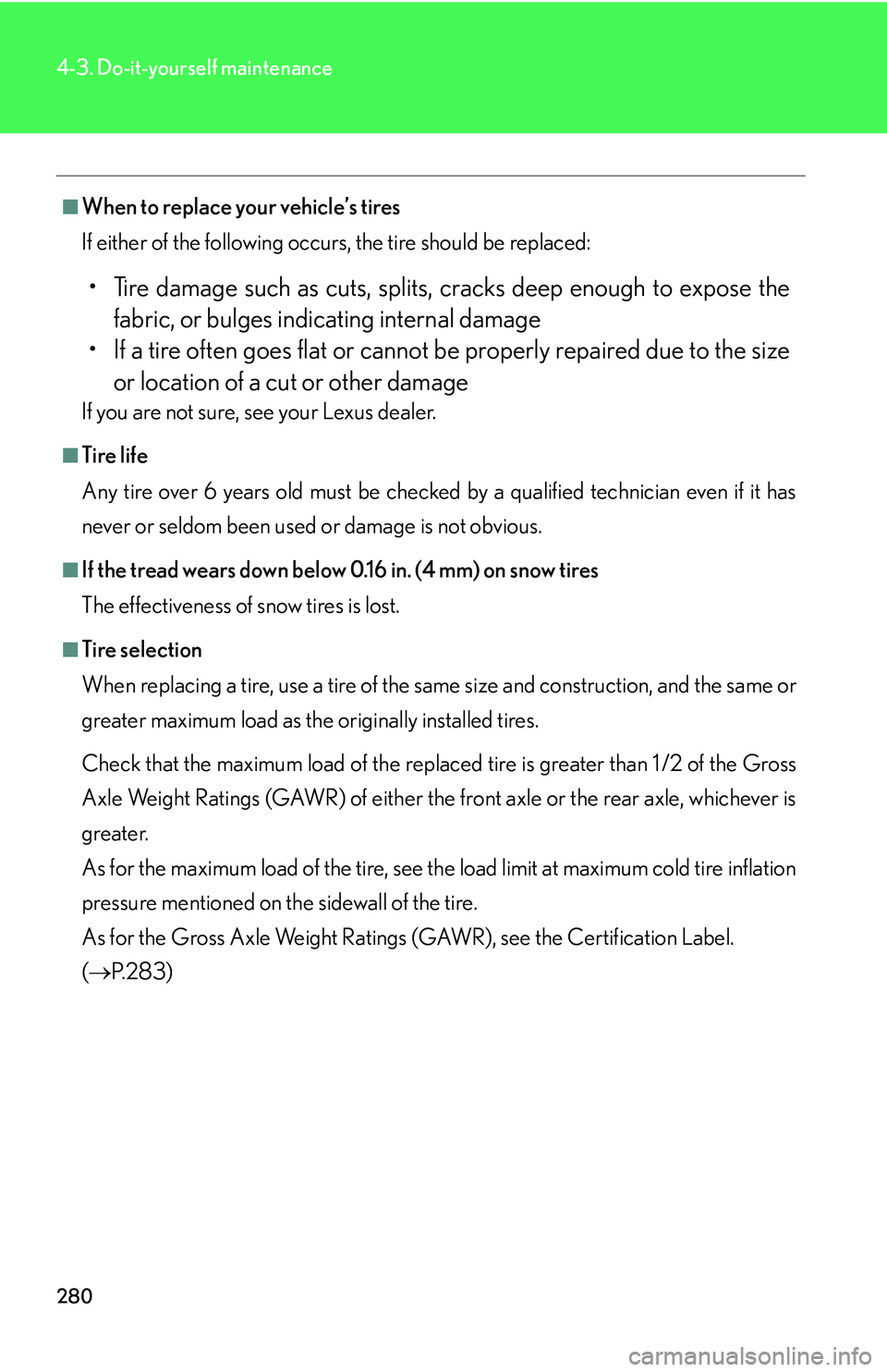 LEXUS LS430 2006  Owners Manual 280
4-3. Do-it-yourself maintenance
■When to replace your vehicle’s tires
If either of the following occurs, the tire should be replaced:
• Tire damage such as cuts, splits, cracks deep enough t