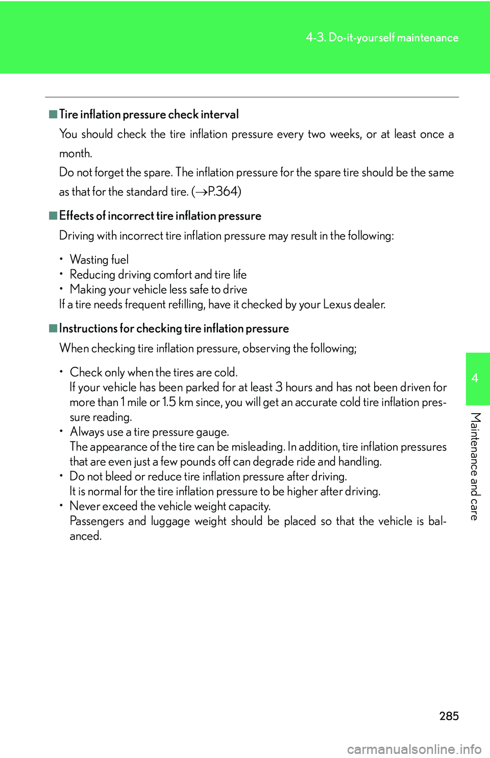 LEXUS LS430 2006  Owners Manual 285
4-3. Do-it-yourself maintenance
4
Maintenance and care
■Tire inflation pressure check interval
You should check the tire inflation pressur
 e every two weeks, or at least once a 
month.   
Do