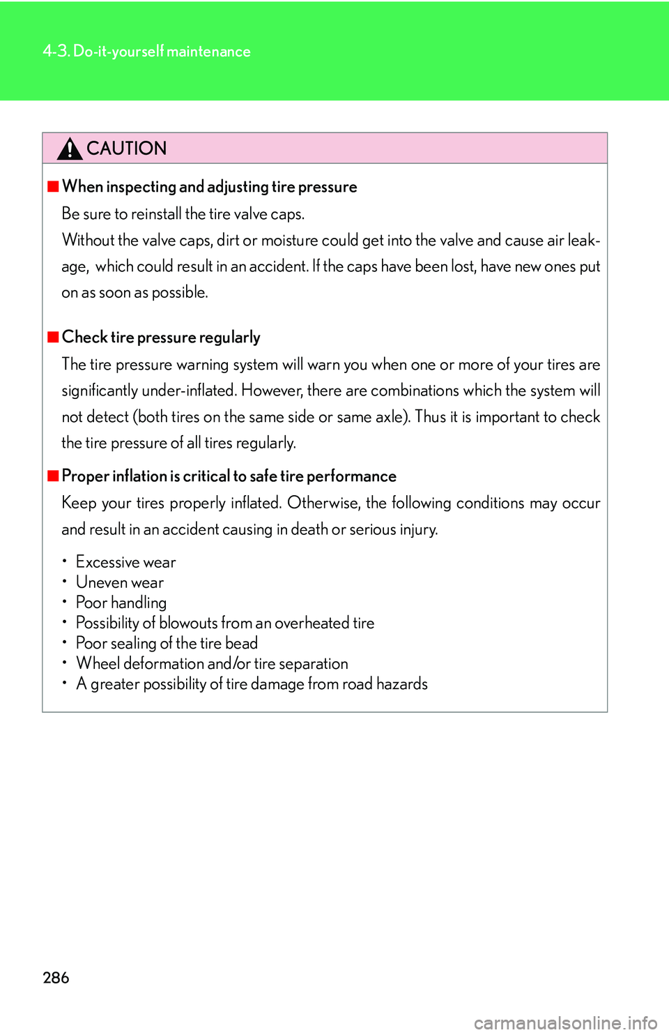 LEXUS LS430 2006  Owners Manual 286
4-3. Do-it-yourself maintenance
CAUTION
■When inspecting and adjusting tire pressure
Be sure to reinstall the tire valve caps.  
Without the valve caps, dirt or moisture  c
 ould get into the