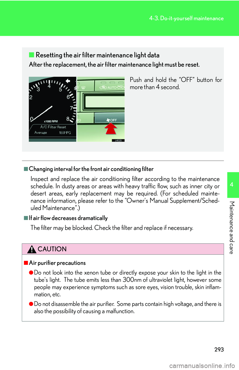 LEXUS LS430 2006  Owners Manual 293
4-3. Do-it-yourself maintenance
4
Maintenance and care
■Changing interval for the front air conditioning filter
Inspect and replace the air conditioning filter according to the maintenance 
sche