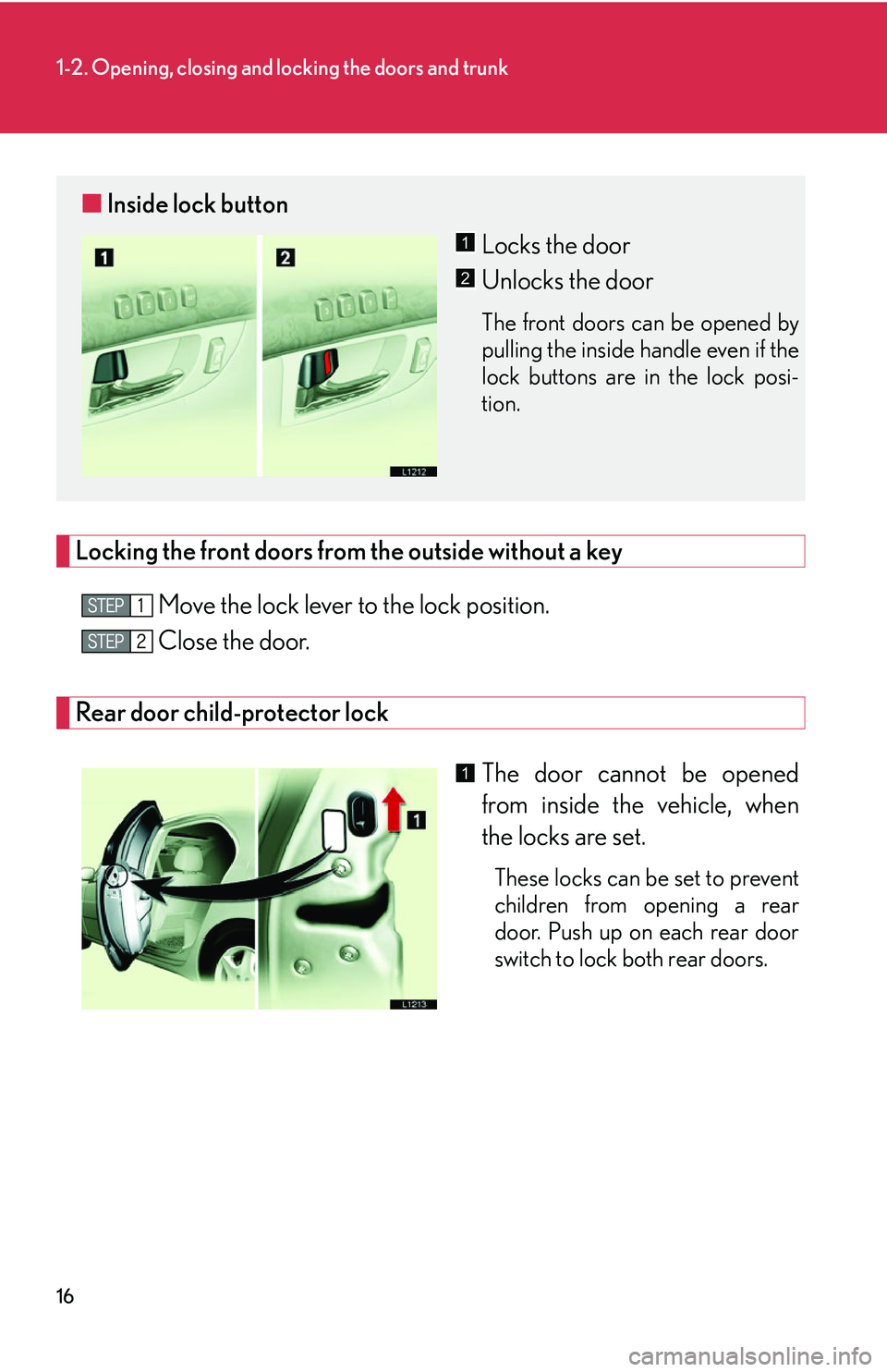 LEXUS LS430 2006  Owners Manual 16
1-2. Opening, closing and locking the doors and trunk
Locking the front doors from the outside without a key
Move the lock lever to the lock position.
Close the door.
Rear door child-protector lock