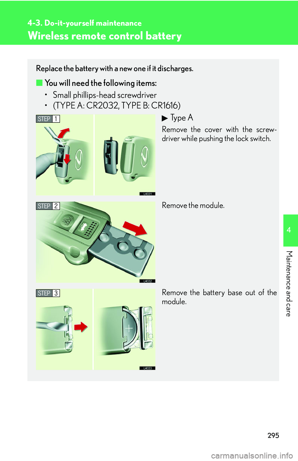 LEXUS LS430 2006  Owners Manual 295
4-3. Do-it-yourself maintenance
4
Maintenance and care
Wireless remote control battery
Replace the battery with a new one if it discharges.
■You will need the following items:
• Small phillips