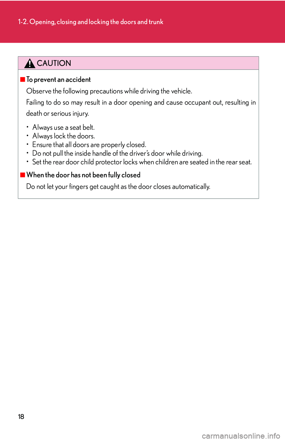 LEXUS LS430 2006  Owners Manual 18
1-2. Opening, closing and locking the doors and trunk
CAUTION
■To prevent an accident
Observe the following precautions while driving the vehicle. 
Failing to do so may result in a door openin