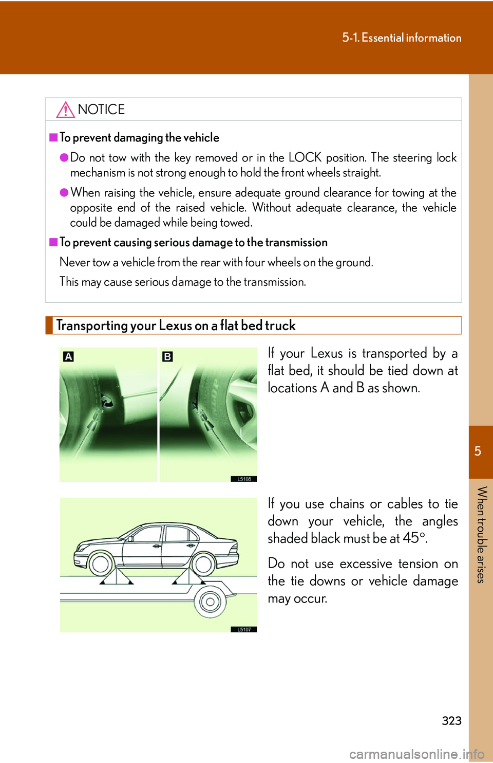 LEXUS LS430 2006  Owners Manual 5
When trouble arises
323
5-1. Essential information
Transporting your Lexus on a flat bed truck
If your Lexus is transported by a 
flat bed, it should be tied down at 
locations A and B as shown.
If 