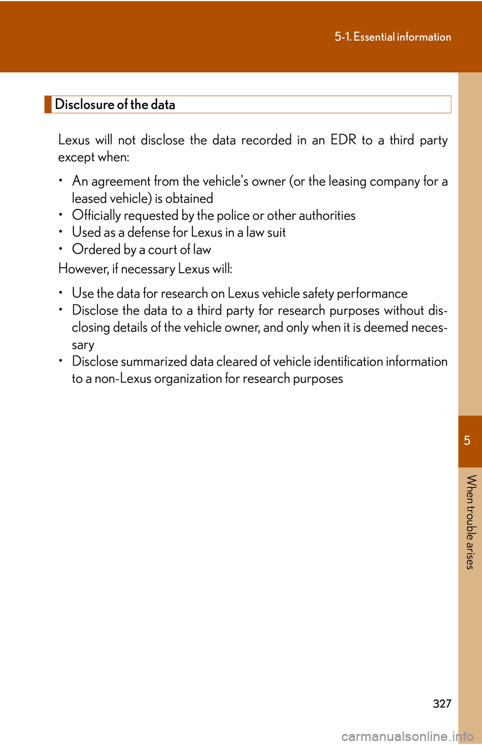 LEXUS LS430 2006  Owners Manual 5
When trouble arises
327
5-1. Essential information
Disclosure of the data
Lexus will not disclose the data recorded in an EDR to a third party 
except when:
• An agreement from the vehicles owner