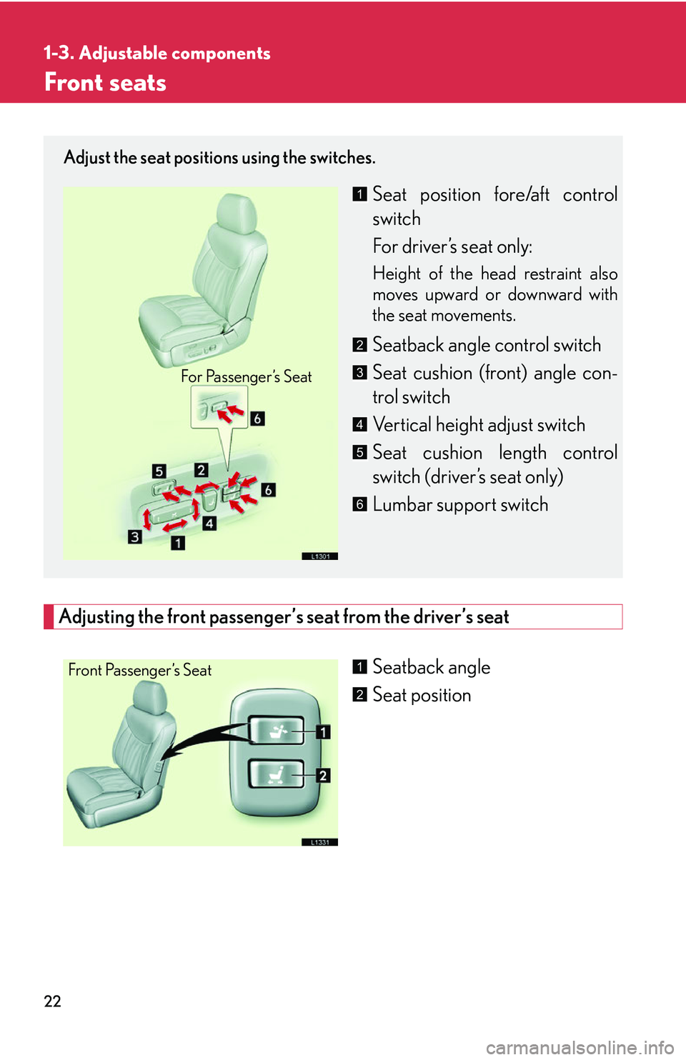 LEXUS LS430 2006  Owners Manual 22
1-3. Adjustable components
Front seats
Adjusting the front passenger’s seat from the driver’s seat
Seatback angle
Seat position
Adjust the seat positions using the switches.
Seat position fore/