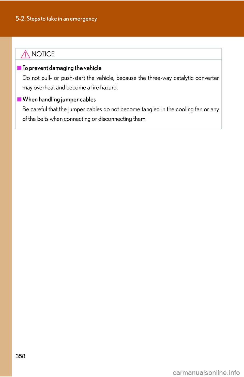 LEXUS LS430 2006  Owners Manual 358
5-2. Steps to take in an emergency
NOTICE
■To prevent damaging the vehicle
Do not pull- or push-start the vehicle, because the three-way catalytic converter 
ma
y overheat and become a fire haza
